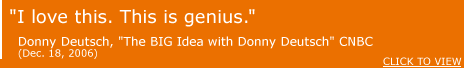 I love this. This is genius. Donny Deutsch, The Big idea with Donny Deutsch. CNBC December 18, 2006. Click to view