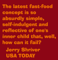 The latest fast-food concept is so absurdly simple, self-indulgent and reflective of one's inner child that, well, how can it fail? Jerry Shriver USA Today